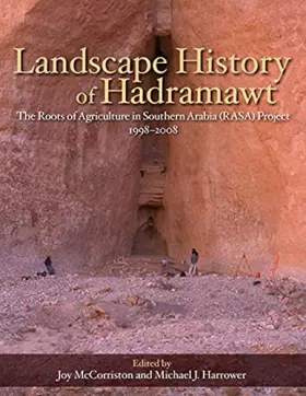 Landscape History of Hadramawt: The Roots of Agriculture in Southern Arabia Project 1998-2008 (Monumenta Archaeologica) - Michael J. Harrower et Joy Mccorriston
