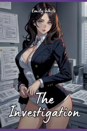 The Investigation: Sexy Erotic Stories for Adults Illustrated with Hentai Pictures (Erotic Sexy Stories Collection with Explici -  Emily White