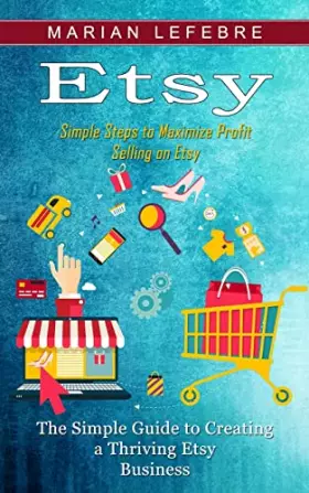 Couverture du produit · Etsy: Simple Steps to Maximize Profit Selling on Etsy (The Simple Guide to Creating a Thriving Etsy Business)