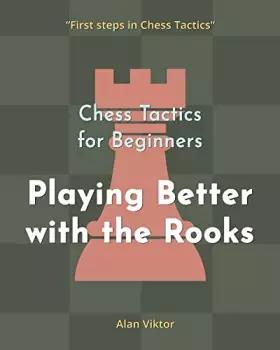 Couverture du produit · Chess Tactics for Beginners, Playing Better with the Rooks: 500 Chess Problems to Master the Rooks