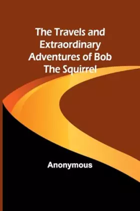 Couverture du produit · The Travels and Extraordinary Adventures of Bob the Squirrel
