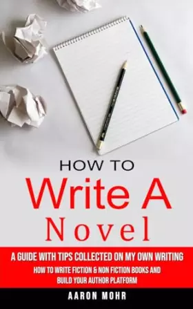 Couverture du produit · How to Write a Novel: A Guide With Tips Collected on My Own Writing (How to Write Fiction & Non Fiction Books and Build Your Au