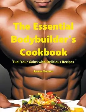 Couverture du produit · The Essential Bodybuilder's Cookbook - Fuel Your Gains with Delicious Recipes