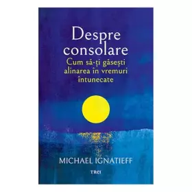 Couverture du produit · Despre consolare. Cum sa-ti gasesti alinarea in vremuri intunecate (Romanian Edition)