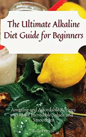 Couverture du produit · The Ultimate Alkaline Diet Guide for Beginners: Amazing and Affordable Recipes to Make Incredible Salads and Smoothies