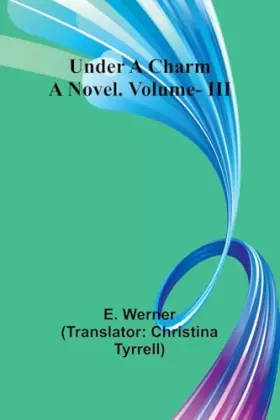 Couverture du produit · Under a Charm: A Novel. Vol. III
