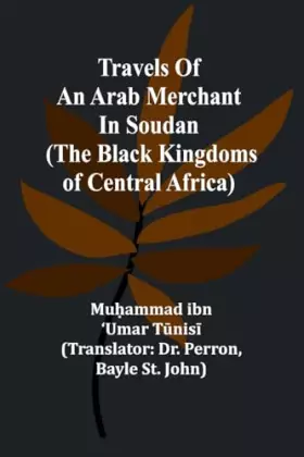 Couverture du produit · Travels of an Arab merchant in Soudan (The Black Kingdoms of Central Africa)