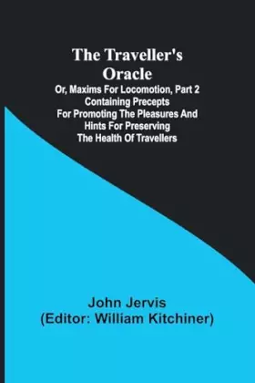 Couverture du produit · The traveller's oracle or, maxims for locomotion, Part 2 Containing precepts for promoting the pleasures and hints for preservi