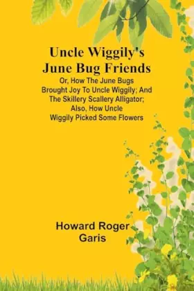 Couverture du produit · Uncle Wiggily's June Bug friends Or, How the June Bugs brought joy to Uncle Wiggily and The Skillery Scallery Alligator also, H