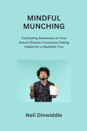 Couverture du produit · Mindful Munching: Cultivating Awareness in Your Snack Choices Conscious Eating Habits for a Healthier You