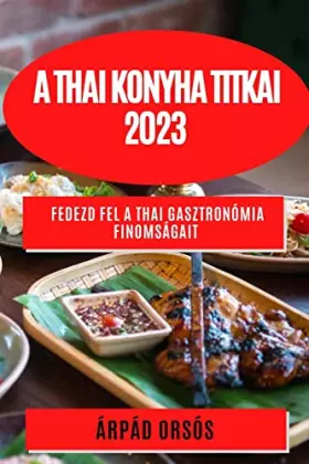Couverture du produit · A thai konyha titkai 2023: Fedezd fel a thai gasztronómia finomságait (Hungarian Edition)