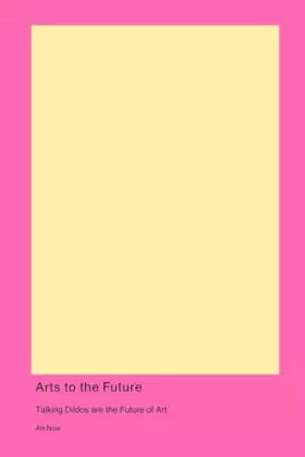 Couverture du produit · Arts to the Future: Talking Dildos are the Future of Art