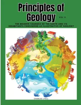 Couverture du produit · Principles of Geology: The Modern Changes of the Earth and its Inhabitants Considered as Illustrative of Geology, Vol II