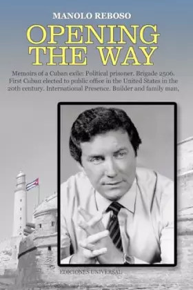 Couverture du produit · OPENING THE WAY Memoirs of a Cuban exile: Political prisoner. Brigade 2506. First Cuban elected to public office in the United 