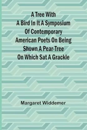Couverture du produit · A Tree with a Bird in it A Symposium of Contemporary American Poets on Being Shown a Pear-tree on Which Sat a Grackle