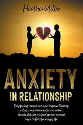 Couverture du produit · Anxiety in Relationship: Stop Feeling Insecure and Avoid Negative Thinking, Jealousy and Attachment to Your Partner. Learn to S