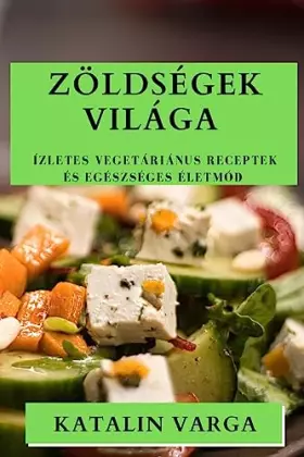 Couverture du produit · Zöldségek Világa: Ízletes Vegetáriánus Receptek és Egészséges Életmód (Hungarian Edition)