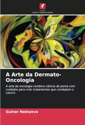Couverture du produit · A Arte da Dermato-Oncologia: A arte da oncologia combina ciência de ponta com cuidados para criar tratamentos que combatam o ca
