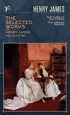 Couverture du produit · The Selected Works of Henry James, Vol. 03 (of 36): The Turn of the Screw The Aspern Papers (Papersky Classics)