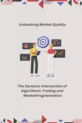 Couverture du produit · Unleashing Market Quality: The Dynamic Intersection of Algorithmic Trading and Market Fragmentation