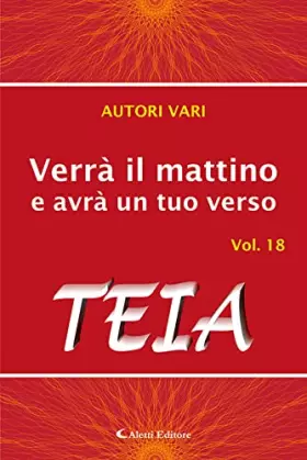 Couverture du produit · Verrà il mattino e avrà un tuo verso. Teia (Vol. 18)