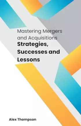 Couverture du produit · Mastering Mergers and Acquisitions: Strategies, Successes and Lessons