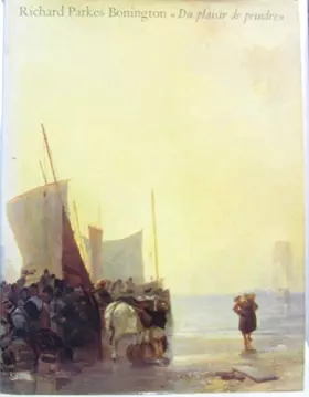 Couverture du produit · Richard parkes bonington / du plaisir de peindre / musee du petit palais, paris, [5 mars-17 mai] 199