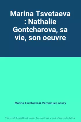 Couverture du produit · Marina Tsvetaeva : Nathalie Gontcharova, sa vie, son oeuvre
