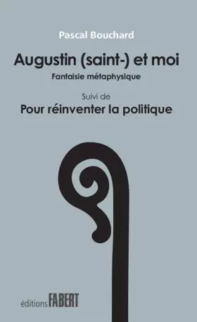 Couverture du produit · Augustin (Saint-) et moi : Fantaisie métaphysique. Suivi de Pour réinventer la politique