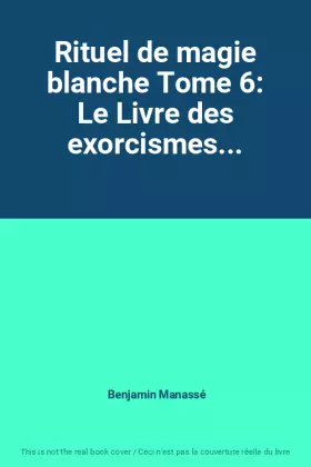 Couverture du produit · Rituel de magie blanche Tome 6: Le Livre des exorcismes...