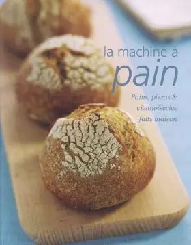 Couverture du produit · La machine à pain: Pains, pizzas et viennoiseries faits maison