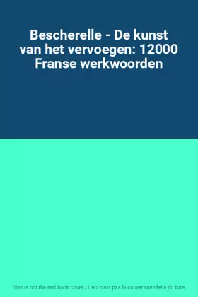 Couverture du produit · Bescherelle - De kunst van het vervoegen: 12000 Franse werkwoorden