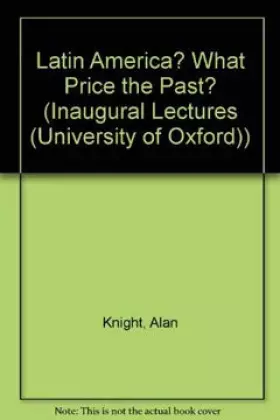 Couverture du produit · Latin America--What Price the Past?: An Inaugural Lecture Delivered Before the University of Oxford on 18 November 1993 (INAUGU