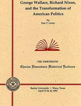 Couverture du produit · George Wallace, Richard Nixon, and the Transformation of American Politics (Charles Edmondson Historical Lectures)