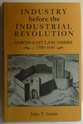 Couverture du produit · Industry Before the Industrial Revolution: North-East Lancashier C.1500-1640 (REMAINS, HISTORICAL AND LITERARY, CONNECTED WITH 