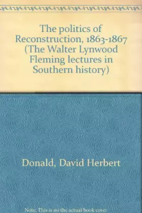 Couverture du produit · The politics of Reconstruction, 1863-1867 (The Walter Lynwood Fleming lectures in Southern history)