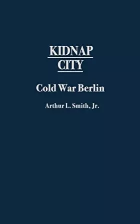 Couverture du produit · Kidnap City: Cold War Berlin (Contributions to the Study of World History)