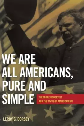 Couverture du produit · We Are All Americans, Pure and Simple: Theodore Roosevelt and the Myth of Americanism