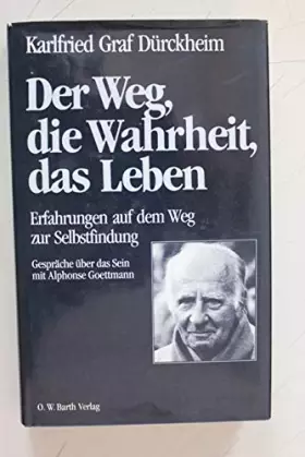 Couverture du produit · Der Weg, die Wahrheit, das Leben : Erfahrungen auf dem Weg zur Selbstfindung. Gespräche über das Sein mit Alphonse Goettmann. K