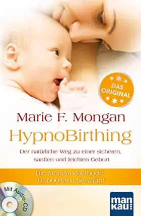 Couverture du produit · HypnoBirthing. Der natürliche Weg zu einer sicheren, sanften und leichten Geburt: Die Mongan-Methode - 10000fach bewährt! Mit A