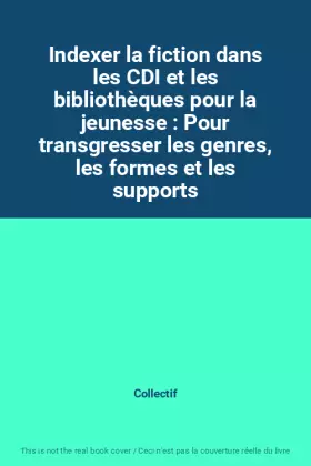 Couverture du produit · Indexer la fiction dans les CDI et les bibliothèques pour la jeunesse : Pour transgresser les genres, les formes et les support