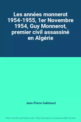 Couverture du produit · Les années monnerot 1954-1955, 1er Novembre 1954, Guy Monnerot, premier civil assassiné en Algérie