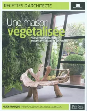 Couverture du produit · Une maison végétalisée : Murs et toits végétaux, jardins intérieurs et suspendus...