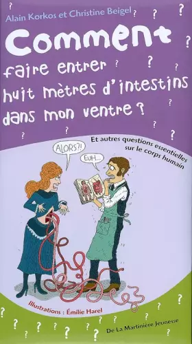 Comment faire entrer huit mètres d'intestins dans mon ventre : Et autres questions essentielles sur le corps humain -  Alain Korkos,  Christine Beigel et  Emilie Harel