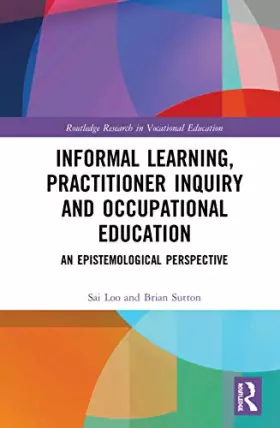 Couverture du produit · Informal Learning, Practitioner Inquiry and Occupational Education: An Epistemological Perspective (Routledge Research in Vocat