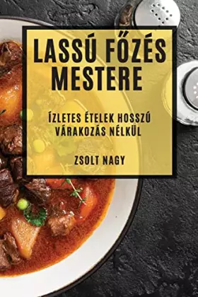 Couverture du produit · Lassú Főzés Mestere: Ízletes Ételek Hosszú Várakozás Nélkül (Hungarian Edition)