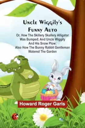 Couverture du produit · Uncle Wiggily's funny Auto Or, How the Skillery Skallery Alligator was bumped and Uncle Wiggily and his snow plow also How the 