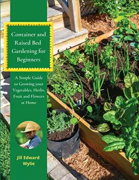 Couverture du produit · Container and Raised Bed Gardening for Beginners: A Simple Guide to Growing your Vegetables, Herbs, Fruit and Flowers at Home
