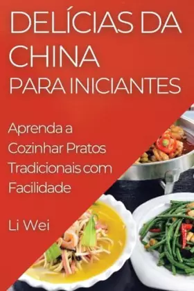 Couverture du produit · Delícias da China para Iniciantes: Aprenda a Cozinhar Pratos Tradicionais com Facilidade (Portuguese Edition)
