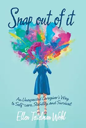 Couverture du produit · Snap out of It: An Unexpected Caregiver's Way to Self-Care, Stability, and Survival